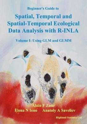 Beginner's Guide to Spatial, Temporal and Spatial-Temporal Ecological Data Analysis with R-INLA : Using GLM and