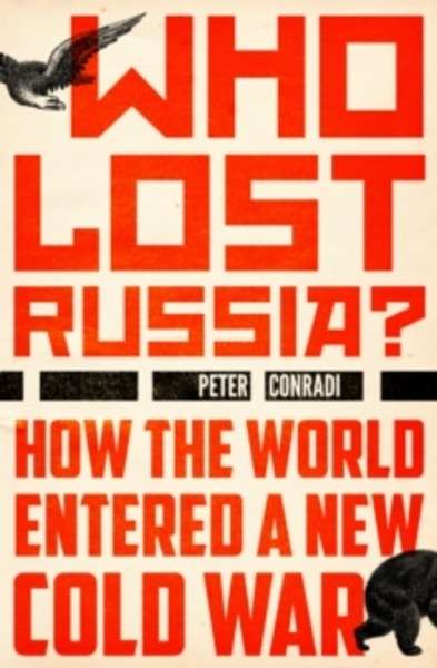 Who Lost Russia? : How the World Entered a New Cold War