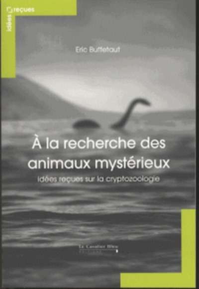 A la recherche des animaux mystérieux - Idées reçues sur la cryptozoologie