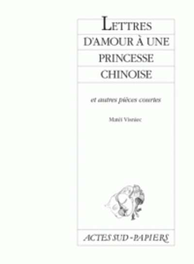 Lettres d'amour à une princesse chinoise - Et autres pièces courtes