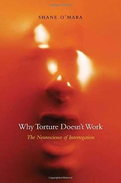 Why Torture Doesn t Work : The Neuroscience of Interrogation