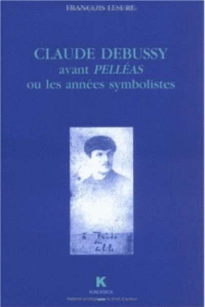 Claude Debussy avant Pelléas ou les années symbolistes