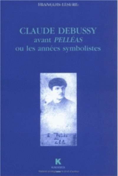 Claude Debussy avant Pelléas ou les années symbolistes