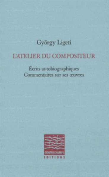 L'atelier du compositeur - Ecrits autobiographiques, commentaires sur ses oeuvres