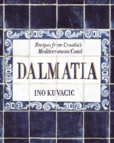Dalmatia : Recipes from Croatia's Dalmatian Coast