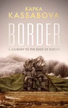 Border : A Journey to the Edge of Europe