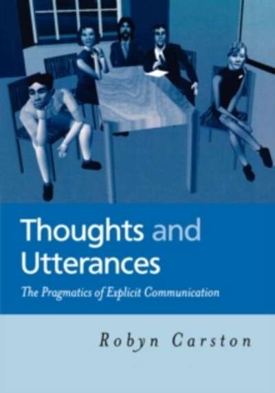Thoughts and Utterances : The Pragmatics of Explicit Communication