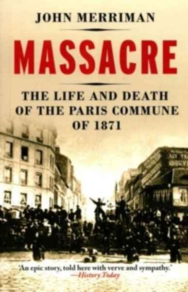 Massacre : The Life and Death of the Paris Commune of 1871
