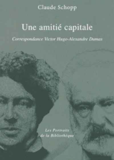 Une amitié capitale. Correspondance Victor Hugo - Alexandre Dumas