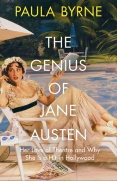 The Genius of Jane Austen : Her Love of Theatre and Why She is a Hit in Hollywood