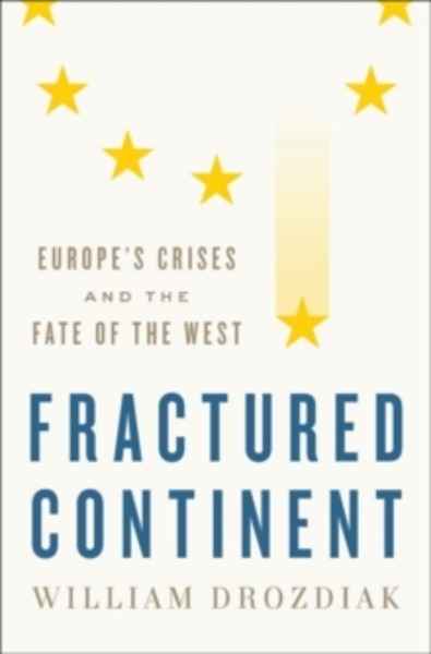 Fractured Continent : Europe's Crises and the Fate of the West