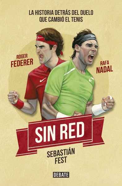 Sin red. Nadal y Federer. La historia detrás del duelo que cambió en tenis