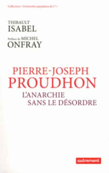 Pierre-Joseph Proudhon - L'anarchie sans le désordre