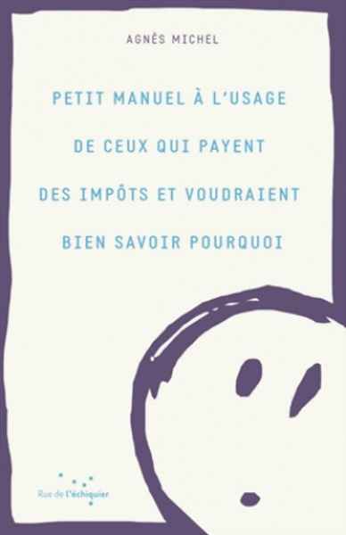 Petit manuel à l'usage de ceux qui paient des impôts et voudraient bien savoir pourquoi