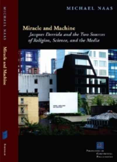 Miracle and Machine : Jacques Derrida and the Two Sources of Religion, Science and the Media