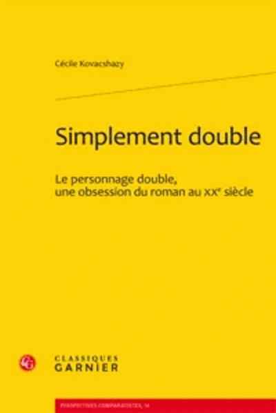 Simplement double - Le personnage double, une obsession du roman au XXe siècle