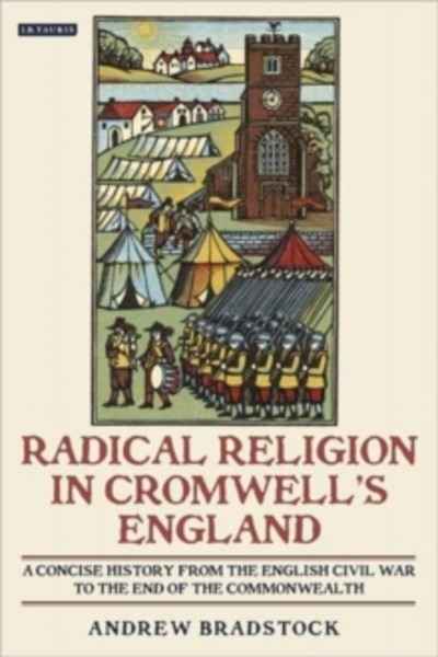 Radical Religion in Cromwell's England : A Concise History from the English Civil War to the End of the Commonwe