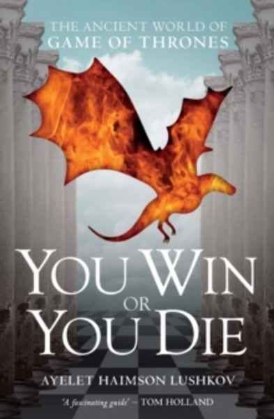 You Win or You Die : The Ancient World of Game of Thrones