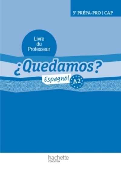 Espagnol 3e Prépa-Pro/CAP A2 Quedamos? - Livre du professeur
