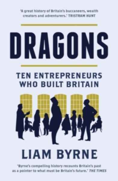 Dragons : Ten Entrepreneurs Who Built Britain
