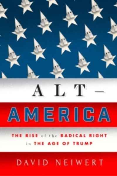 Alt-America : The Rise of the Radical Right in the Age of Trump