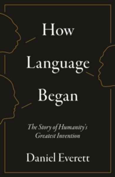 How Language Began : The Story of Humanity's Greatest Invention