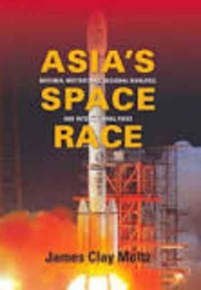 Asia's Space Race : National Motivations, Regional Rivalries, and International Risks