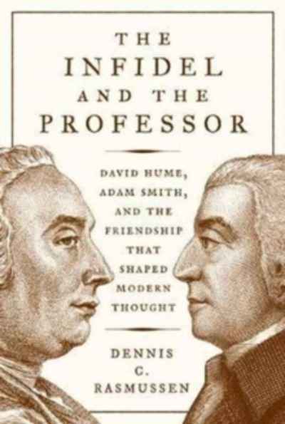 The Infidel and the Professor : David Hume, Adam Smith, and the Friendship That Shaped Modern Thought