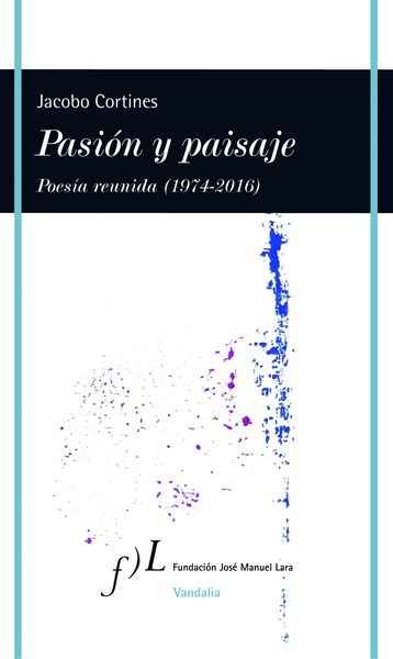 Pasión y paisaje. Poesía reunida (1974-2016)