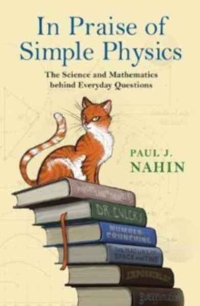 In Praise of Simple Physics : The Science and Mathematics Behind Everyday