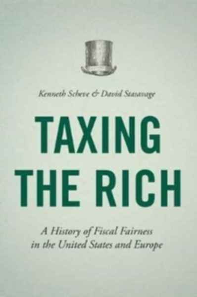 Taxing the Rich : A History of Fiscal Fairness in the United States and Europe