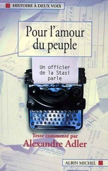 Pour l'amour du peuple. Un officier de la Stasi parle