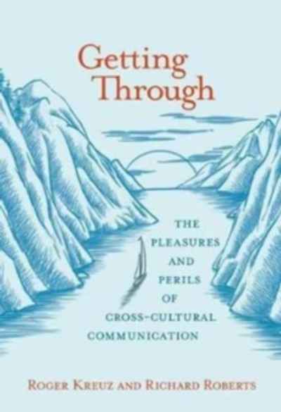 Getting Through : The Pleasures and Perils of Cross-Cultural Communication