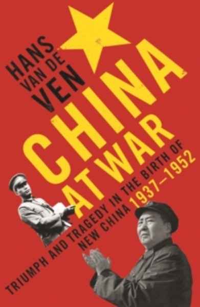 China at War : Triumph and Tragedy in the Emergence of the New China