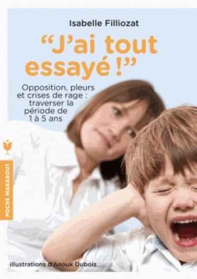 J'ai tout essayé ! - Opposition, pleurs et crises de rage : traverser sans dommage la période de 1 à 5 ans