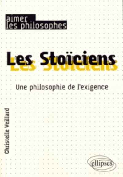 Les Stoïciens - Une philosophie de l'exigence