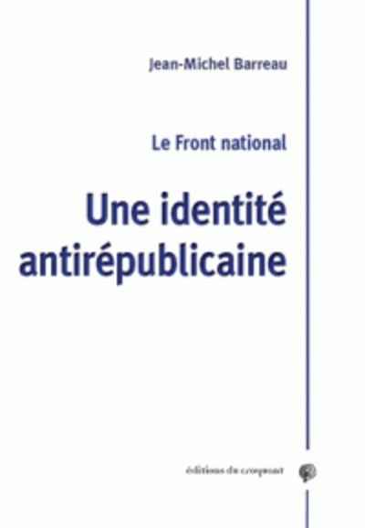 Le Front National - Une identité antirépublicaine