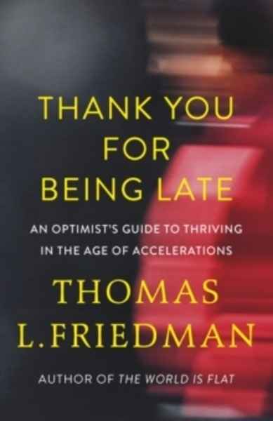 Thank You for Being Late : An Optimist's Guide to Thriving in the Age of Accelerations