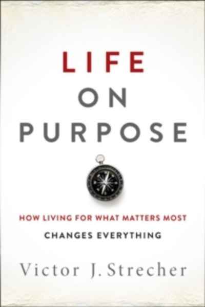 Life on Purpose : How Living for What Matters Most Changes Everything