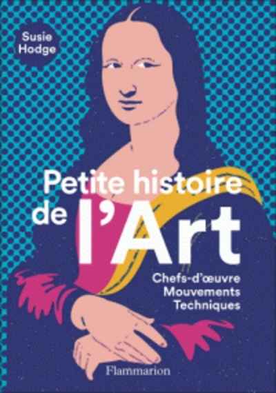 Petite histoire de l'art - Chefs-d'oeuvre, mouvements, techniques