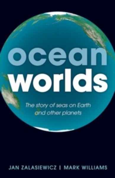 Ocean Worlds : The story of seas on Earth and other planets