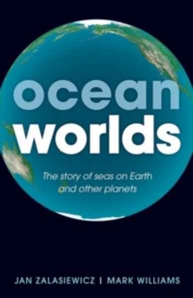 Ocean Worlds : The story of seas on Earth and other planets