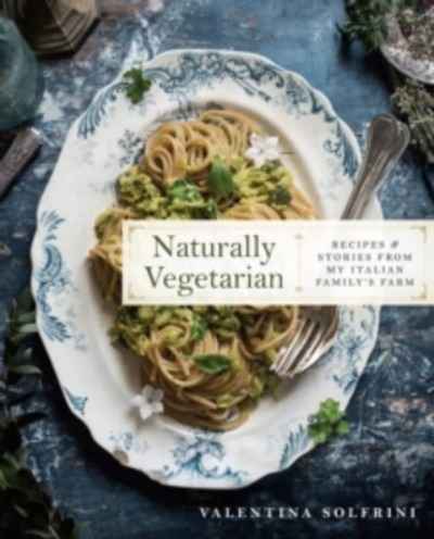 Naturally Vegetarian : Recipes and Stories from My Italian Family Farm