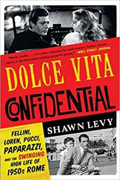 Dolce Vita Confidential: Fellini, Loren, Pucci, Paparazzi, and the Swinging High Life of 1950s Rome