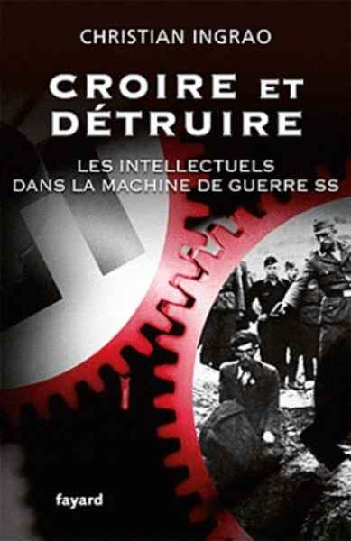 Croire et détruire - Les intellectuels dans la machine de guerre SS