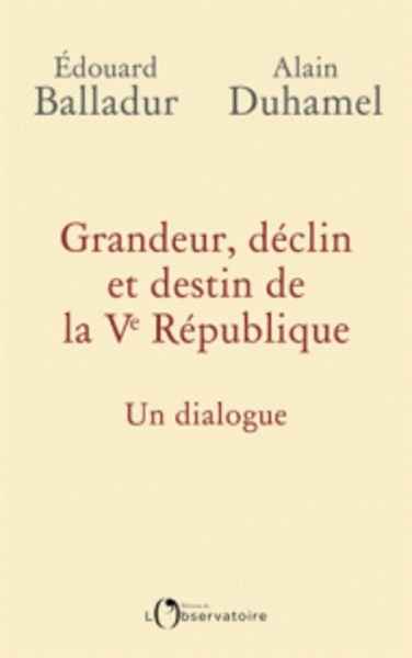 Grandeur, déclin et destin de la Ve République - Un dialogue