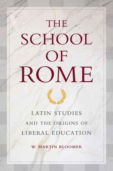 The School of Rome : Latin Studies and the Origins of Liberal Education
