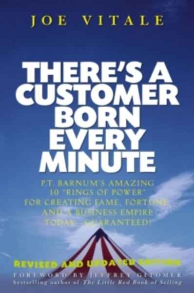 There's a Customer Born Every Minute : P.T. Barnum's Amazing 10 "Rings of Power" for Creating Fame, Fortune, and