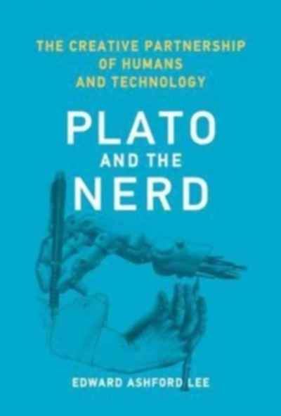 Plato and the Nerd : The Creative Partnership of Humans and Technology