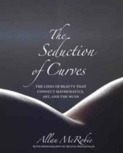 The Seduction of Curves : The Lines of Beauty That Connect Mathematics, Art, and the Nude